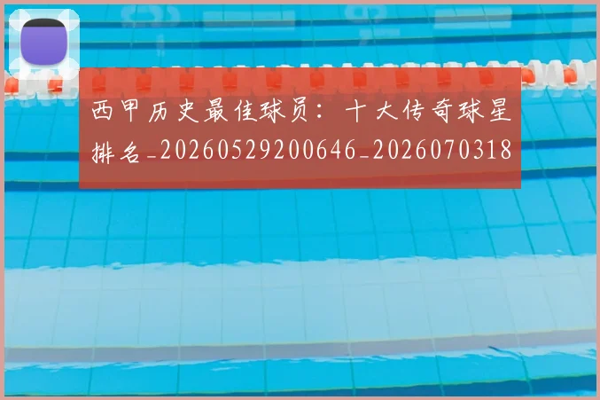 西甲历史最佳球员:十大传奇球星排名_20260529200646_20260703181849