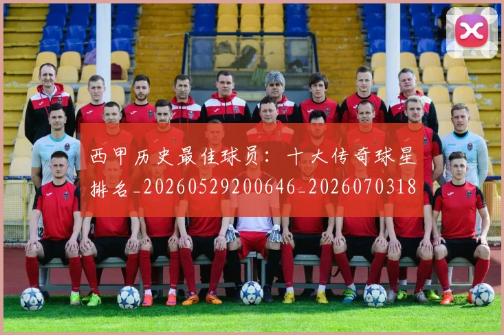 西甲历史最佳球员：十大传奇球星排名_20260529200646_20260703181849